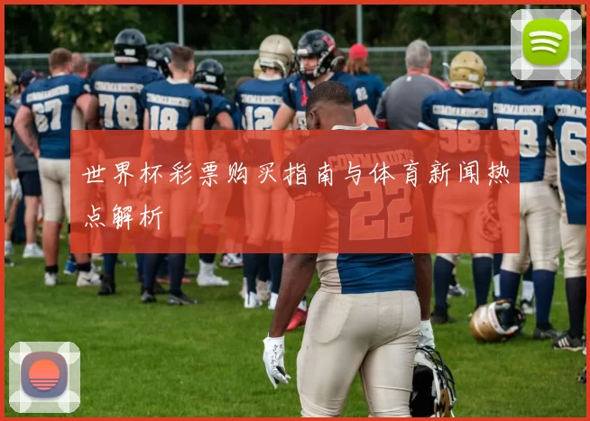 世界杯彩票购买指南与体育新闻热点解析