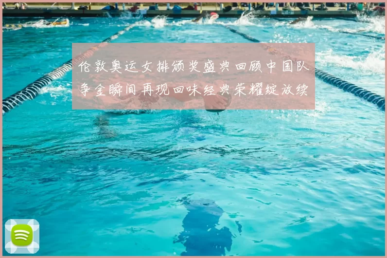 伦敦奥运女排颁奖盛典回顾中国队争金瞬间再现回味经典荣耀绽放续