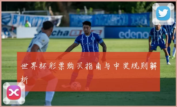 世界杯彩票购买指南与中奖规则解析
