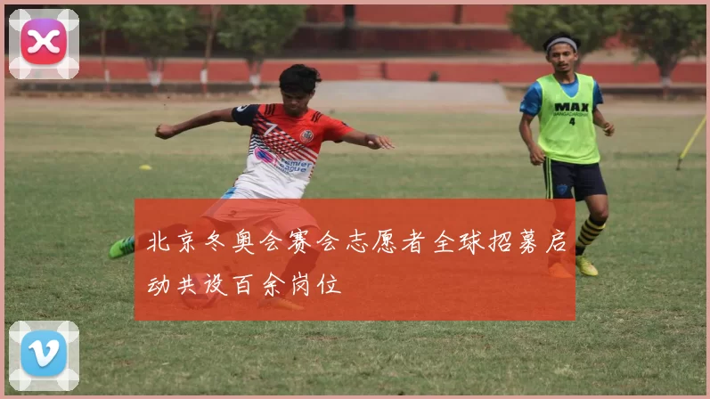 北京冬奥会赛会志愿者全球招募启动共设百余岗位