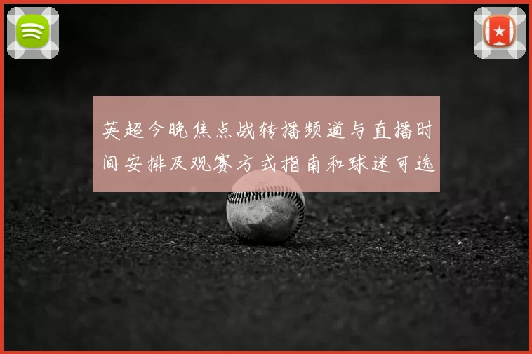 英超今晚焦点战转播频道与直播时间安排及观赛方式指南和球迷可选渠道