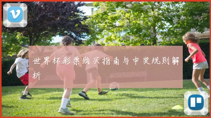 世界杯彩票购买指南与中奖规则解析