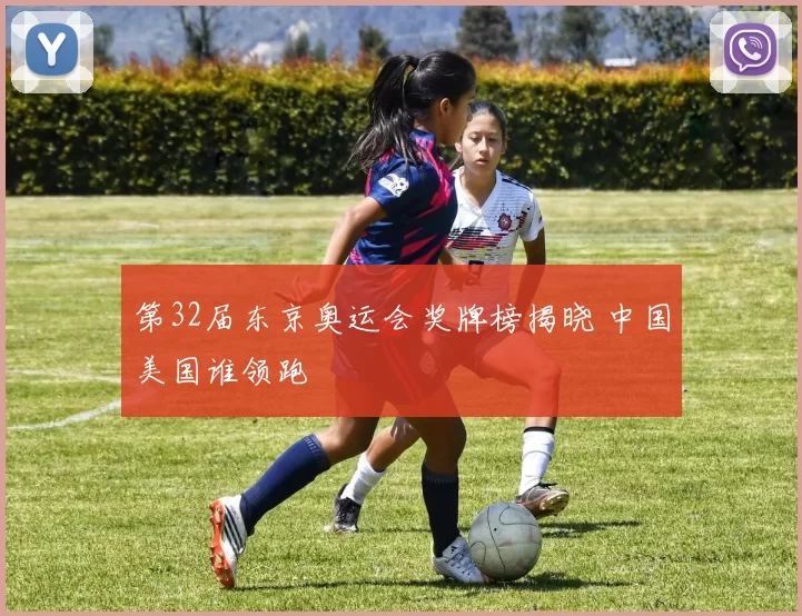 第32届东京奥运会奖牌榜揭晓 中国美国谁领跑