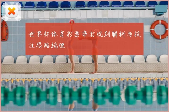 世界杯体育彩票串打规则解析与投注思路梳理