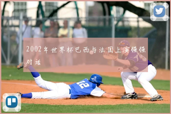 2002年世界杯巴西与法国上演强强对话
