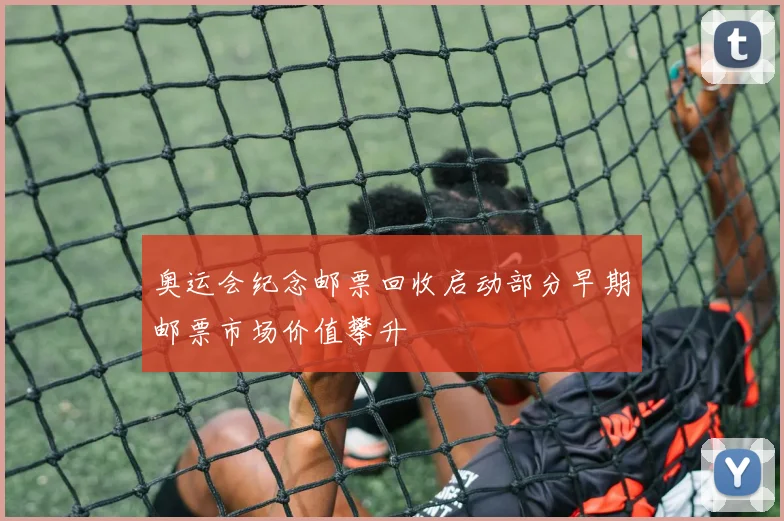 奥运会纪念邮票回收启动部分早期邮票市场价值攀升